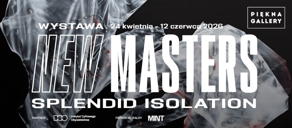 Wystawa NEW MASTERS. Splendid Isolation – Piękna Gallery x Fundacja ICO